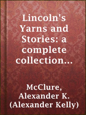 cover image of Lincoln's Yarns and Stories: a complete collection of the funny and witty anecdotes that made Lincoln famous as America's greatest story teller